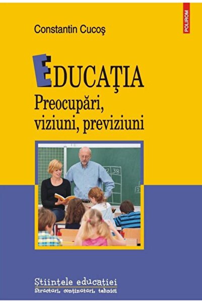 Editura Polirom Educatia. Preocupari, viziuni, previziuni, Constan