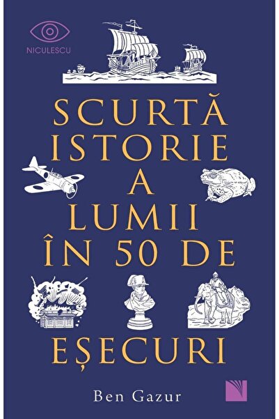 Editura Niculescu A Brief History of the World in 50 Failures, Ben Gazur