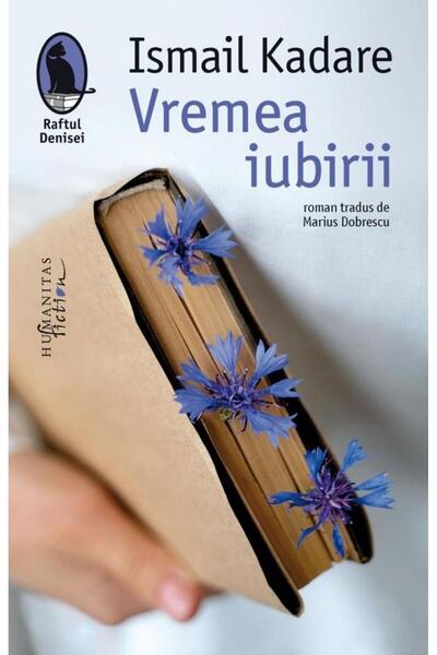 Editura Humanitas Fiction Vremea iubirii, Ismail Kadare