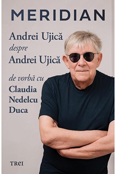 Editura Trei Meridian: Andrei Ujica about Andrei Ujica. Of course