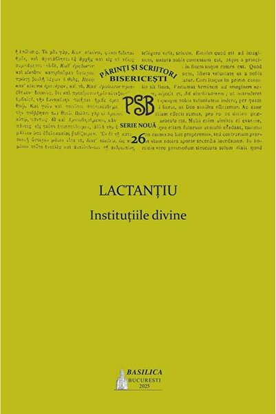 Editura Basilica a Patriarhiei Romane PSB 26 Lactantius - Divine Institutes