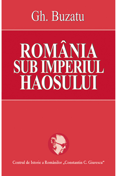 Rao ROMANIA UNDER THE EMPIRE OF CHAOS, Gheorghe Buzatu