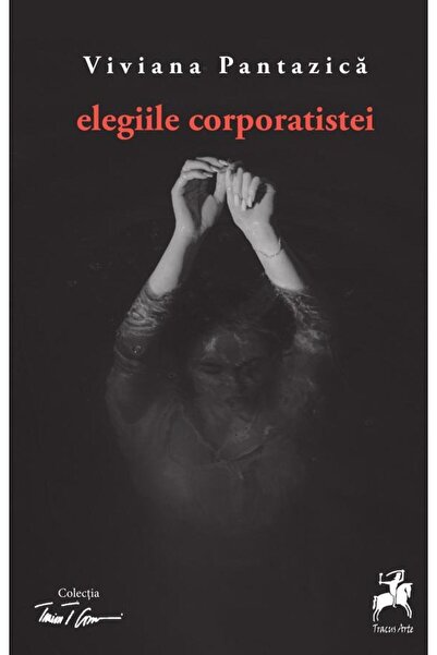 Editura Tracus Arte The Corporatist's Elegies, Viviana Pantazica