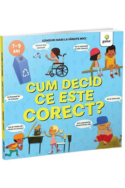 Editura Gama Cum decid ce este corect? Ganduri mari la varste m