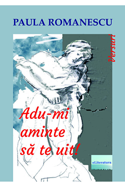 Editura eLiteratura Adu-mi aminte să te uit! Versuri