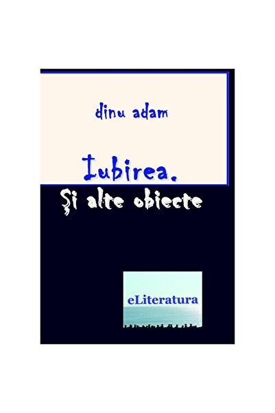 Editura eLiteratura Iubirea. Și alte obiecte