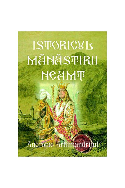 Editura ePublishers Istoricul Mănăstirii Neamț - Ctitoria Sfântului Voievod Ș...