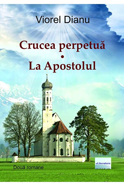 Editura eLiteratura Crucea perpetuă. La Apostolul. Două romane