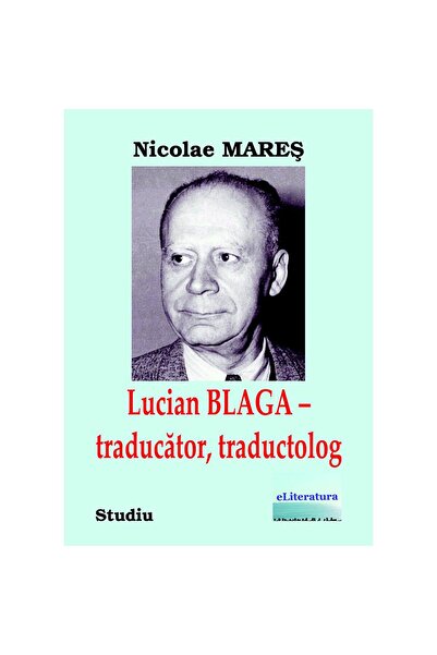 Editura eLiteratura Lucian Blaga – traducător, traductolog. Studiu. Ediția color