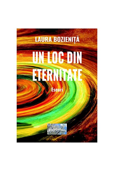 Editura ePublishers Un loc din eternitate. Eseuri