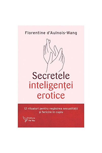 Editura For You Secretele Inteligenței Erotice-Florentine d’Aulnois-Wang