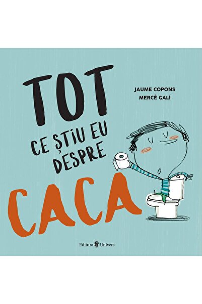 Editura Univers Tot ce stiu eu despre caca, Jaume Copons