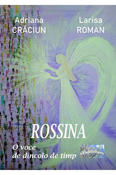 Editura ePublishers Rossina. O voce de dincolo de timp. Evocare