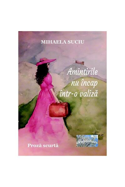 Editura ePublishers Amintirile nu încap într-o valiză. Proză scurtă
