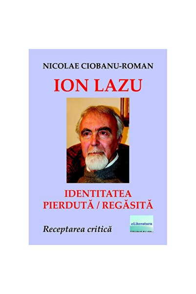 Editura eLiteratura Ion Lazu - identitatea pierdută / regăsită. Receptarea cr...