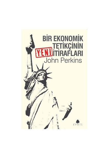 April Yayıncılık Bir Ekonomik Tetikçinin Yeni İtirafları John Perkins April Yay