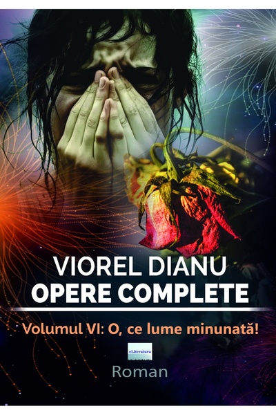 Editura eLiteratura Viorel Dianu, Opere complete. Volumul VI: O, ce lume minu...