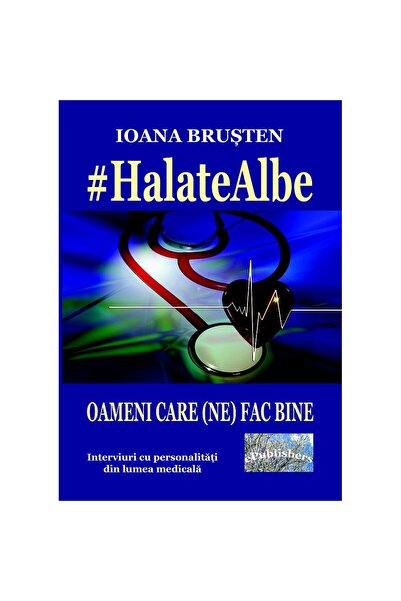 Editura ePublishers #Halate albe. Oameni care (ne) fac bine. Interviuri cu pe...