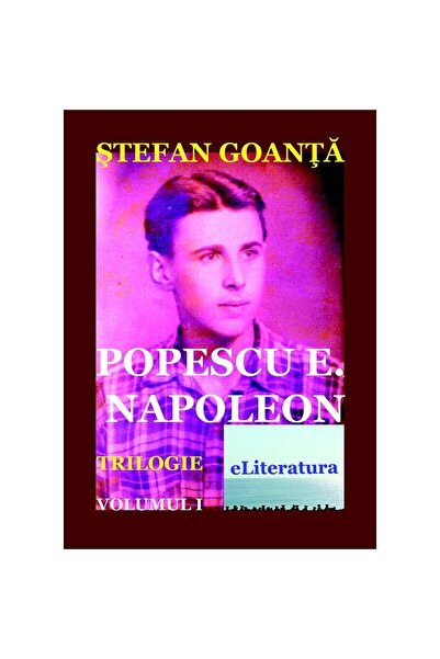 Editura eLiteratura Popescu E. Napoleon. Trilogie. Volumul I