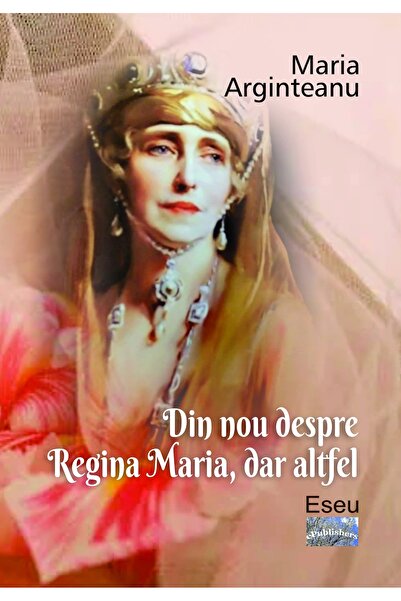 Editura ePublishers Din nou despre Regina Maria, dar altfel. Eseu