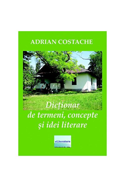 Editura eLiteratura Dicționar de termeni, concepte și idei literare