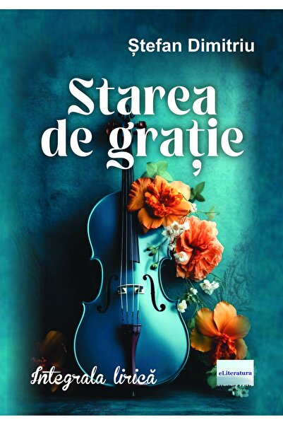 Editura eLiteratura Starea de graţie. Integrala lirică