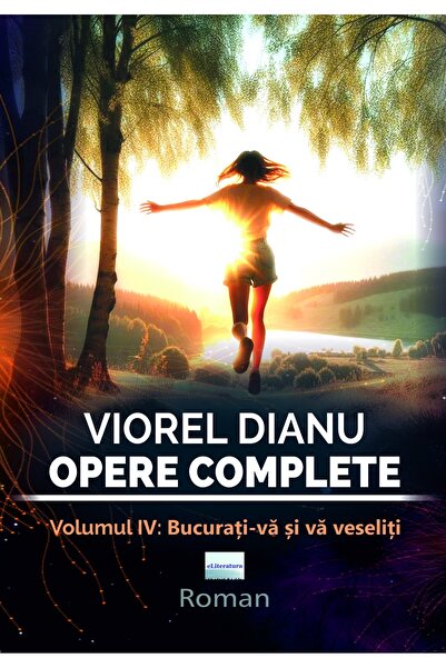 Editura eLiteratura Viorel Dianu, Opere complete. Volumul IV: Bucurați-vă și ...