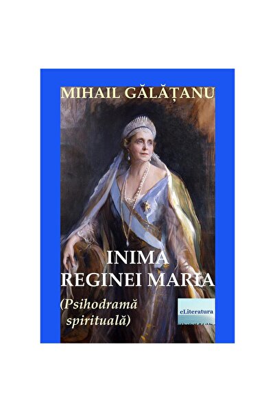 Editura eLiteratura Inima Reginei Maria (Psihodramă spirituală). Roman