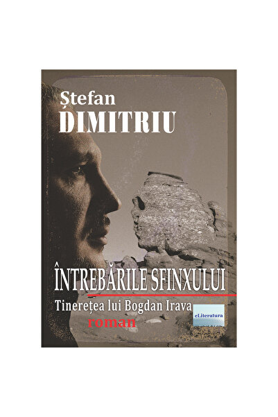 Editura eLiteratura Întrebările Sfinxului. Tinerețea lui Bogdan Irava. Roman