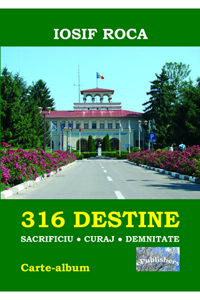 Editura ePublishers 316 Destine: Sacrificiu. Curaj. Demnitate. Carte-album