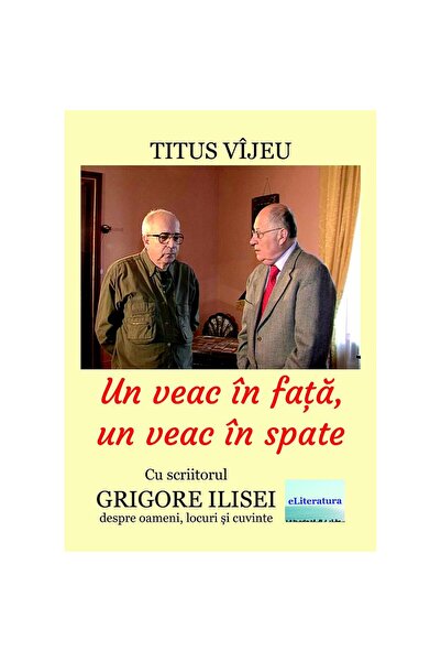 Editura eLiteratura Un veac în față, un veac în spate. Cu scriitorul Grigore ...