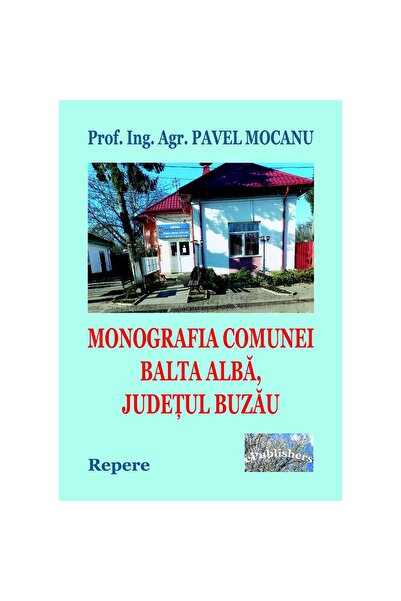 Editura ePublishers Monografia comunei Balta Albă, Județul Buzău. Repere