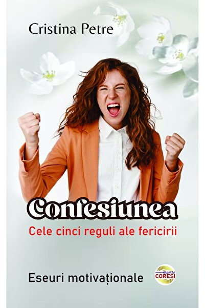 Editura Galaxia Coresi Confesiunea. Cele cinci reguli ale fericirii. Eseuri m...