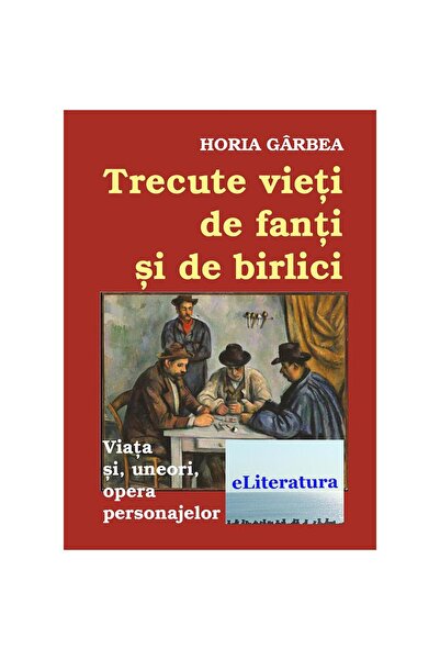 Editura eLiteratura Trecute vieți de fanți și de birlici. Viața și, uneori, o...