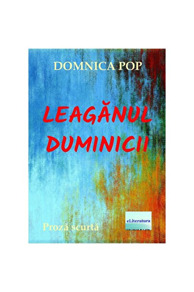 Editura eLiteratura Leagănul duminicii. Proză scurtă
