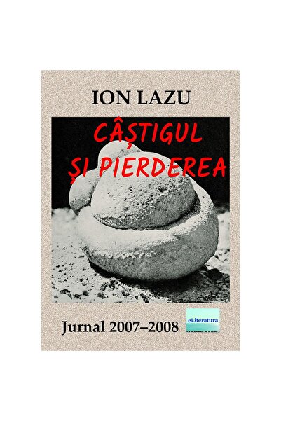 Editura eLiteratura Câștigul și pierderea. Jurnal 2007 - 2008