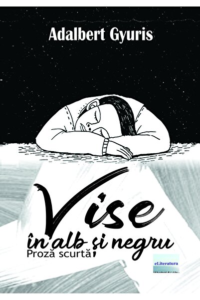 Editura eLiteratura Vise în alb și negru. Proză scurtă