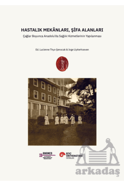 Koç Üniversitesi Yayınları Hastalık Mekânları, Şifa Alanları