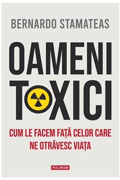Editura Polirom Toxic People. How to Deal with Those Who Poison Us