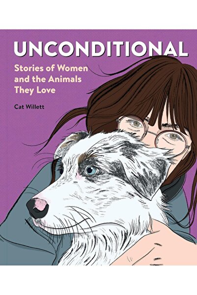 Chronicle Books Unconditional: Stories of Women and the Animals They Love
