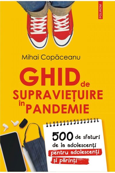 Polirom Pandemic Survival Guide. 500 Tips from Teenagers for Teenagers and Pa...