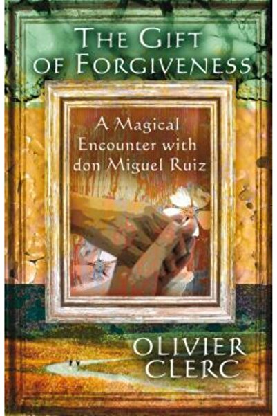 Findhorn Press Darul de iertare: O întâlnire magică cu Don Miguel Ruiz