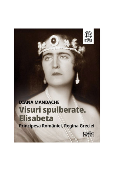 Corint Vise spulberate. Elisabeta, Prințesă a României, Regina Greciei - Dian...