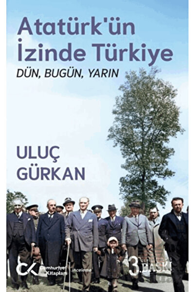Cumhuriyet Kitapları Atatürk’Ün İzinde Türkiye: Dün, Bugün, Yarın
