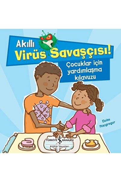 TÜRKİYE İŞ BANKASI KÜLTÜR YAYINLARI Akıllı Virüs Savaşçısı ! - Çocuklar İçin Yardımlaşma Kılavuzu