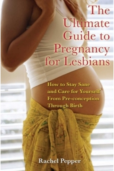 Cleis Press The Ultimate Guide to Pregnancy for Lesbians How to Stay Sane and...