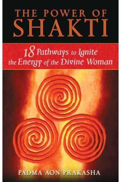 Destiny Books Puterea lui Shakti: 18 căi pentru a aprinde energia Femeii Divine