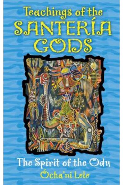 Destiny Books Teachings of the Santeria Gods The Spirit of the Odu