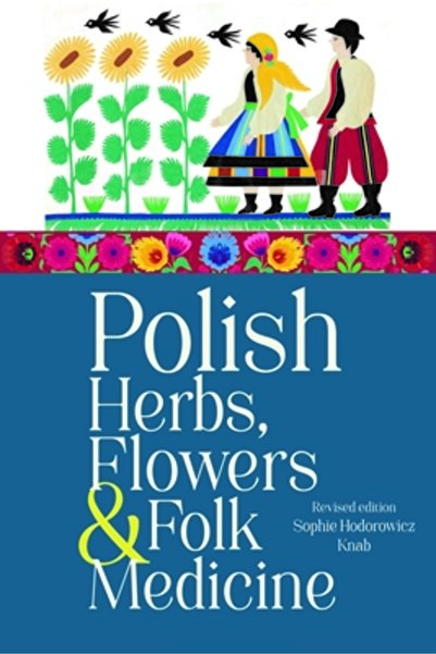 HIPPOCRENE BOOKS Ierburi, Flori și Medicină Populară Poloneză Ediție Revizuită