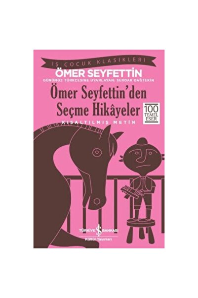 TÜRKİYE İŞ BANKASI KÜLTÜR YAYINLARI Ömer Seyfettin’den Seçme Hikayeler (Kısal...